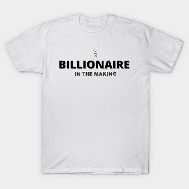 Billionaire in the making T-Shirt by Millionaire Merch